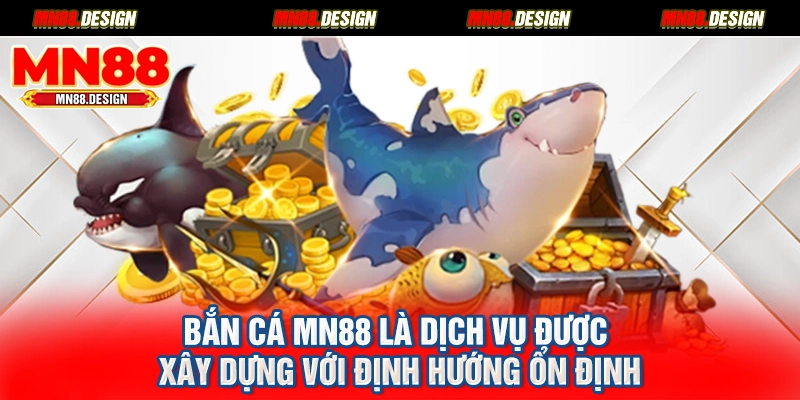 Bắn cá MN88 là dịch vụ được xây dựng với định hướng ổn định