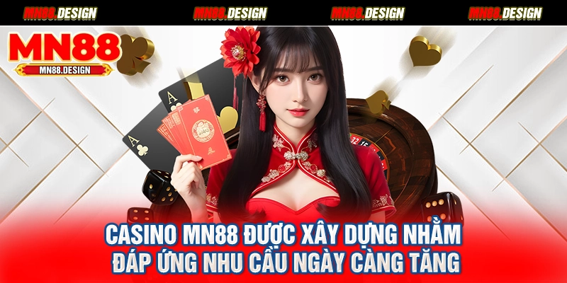 Casino MN88 được xây dựng nhằm đáp ứng nhu cầu ngày càng tăng