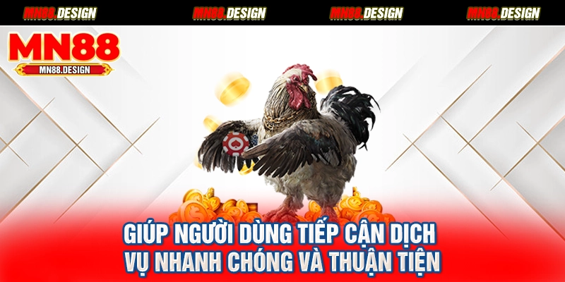 Giúp người dùng tiếp cận dịch vụ nhanh chóng và thuận tiện