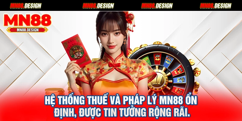 Hệ thống thuế và pháp lý MN88 ổn định, được tin tưởng rộng rãi.