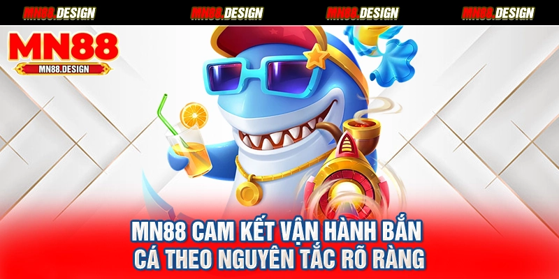 MN88 cam kết vận hành bắn cá theo nguyên tắc rõ ràng