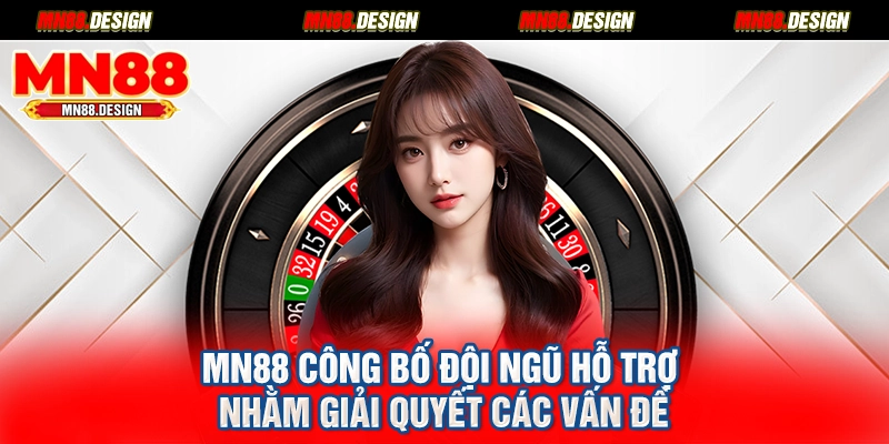 MN88 công bố đội ngũ hỗ trợ nhằm giải quyết các vấn đề