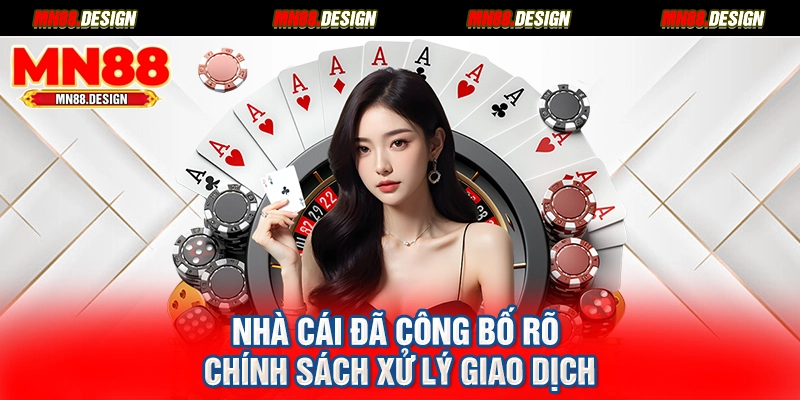 Nhà cái đã công bố rõ chính sách xử lý giao dịch