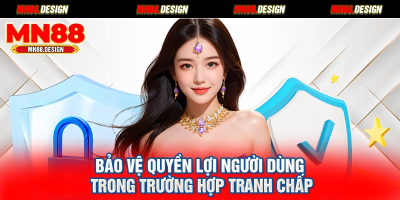 Bảo vệ quyền lợi người dùng trong trường hợp tranh chấp