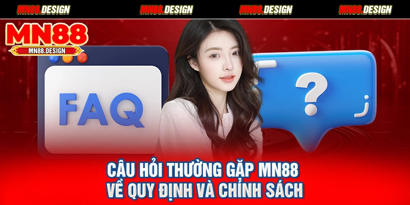 Câu hỏi thường gặp MN88 về quy định và chính sách