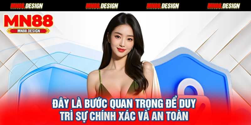 Đây là bước quan trọng để duy trì sự chính xác và an toàn