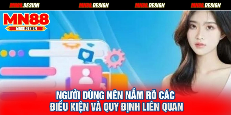 Người dùng nên nắm rõ các điều kiện và quy định liên quan
