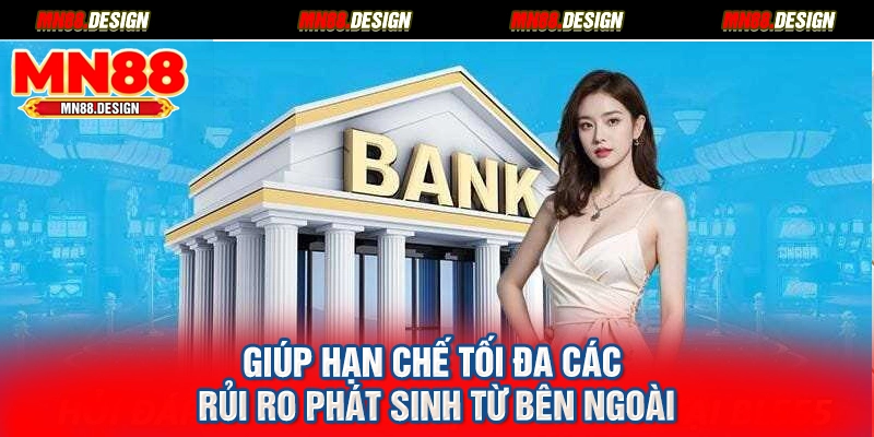 Giúp hạn chế tối đa các rủi ro phát sinh từ bên ngoài