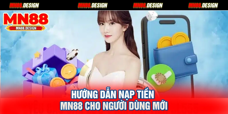 Hướng dẫn nạp tiền MN88 cho người dùng mới