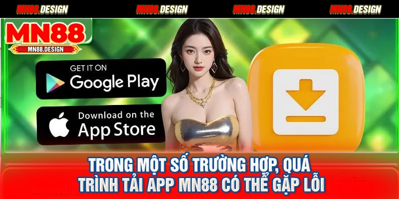 Trong một số trường hợp, quá trình tải app MN88 có thể gặp lỗi