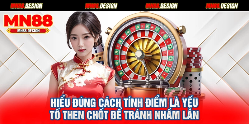 Hiểu đúng cách tính điểm là yếu tố then chốt để tránh nhầm lẫn