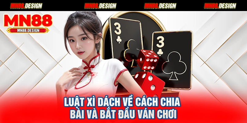 Luật xì dách về cách chia bài và bắt đầu ván chơi