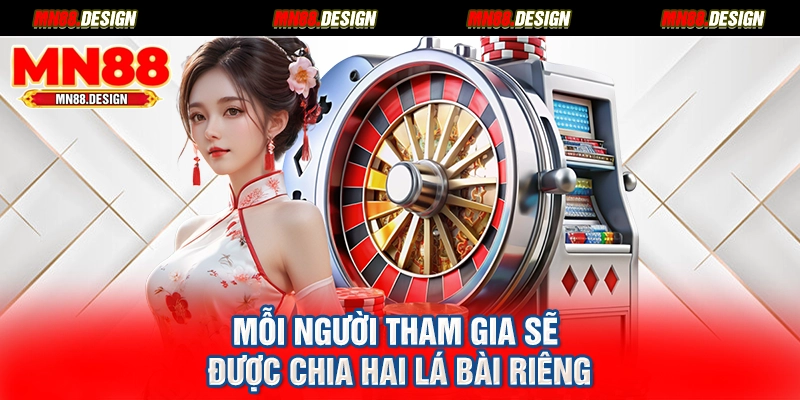 Mỗi người tham gia sẽ được chia hai lá bài riêng