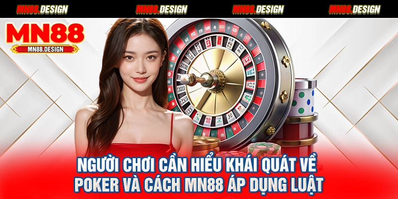 Người chơi cần hiểu khái quát về poker và cách MN88 áp dụng luật