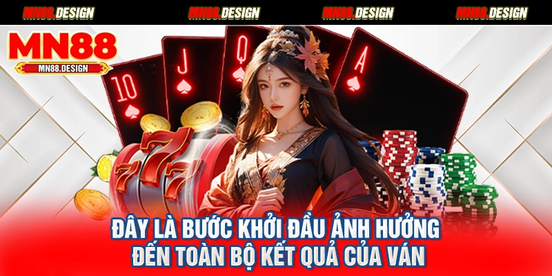 Đây là bước khởi đầu ảnh hưởng đến toàn bộ kết quả của ván
