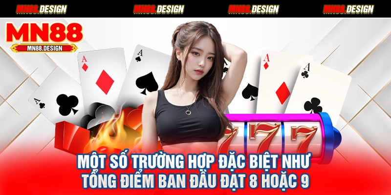 Một số trường hợp đặc biệt như tổng điểm ban đầu đạt 8 hoặc 9