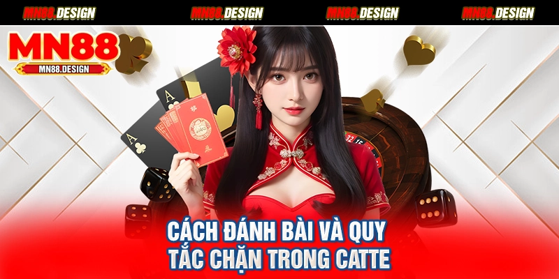 Cách đánh bài và quy tắc chặn trong catte