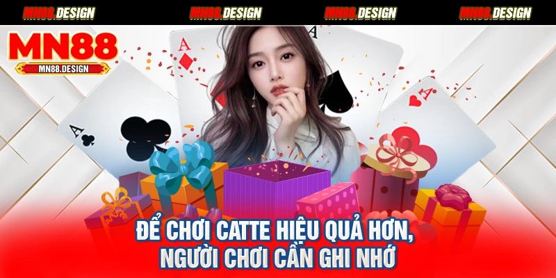 Để chơi catte hiệu quả hơn, người chơi cần ghi nhớ