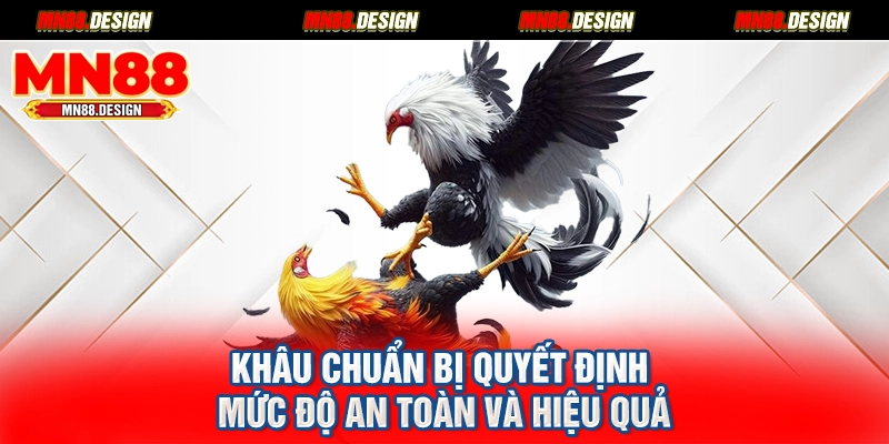 Khâu chuẩn bị quyết định mức độ an toàn và hiệu quả