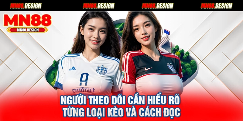 Người theo dõi cần hiểu rõ từng loại kèo và cách đọc