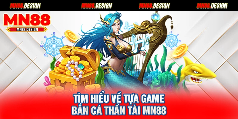 Tìm hiểu về tựa game Bắn cá Thần Tài MN88