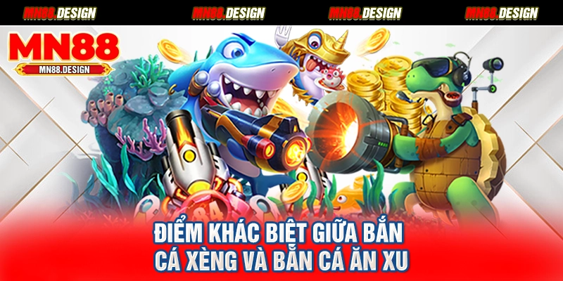 Điểm khác biệt giữa bắn cá xèng và bắn cá ăn xu