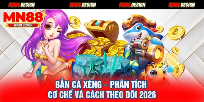 Bắn Cá Xèng – Phân Tích Cơ Chế Và Cách Theo Dõi 2026