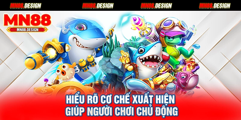 Hiểu rõ cơ chế xuất hiện giúp người chơi chủ động