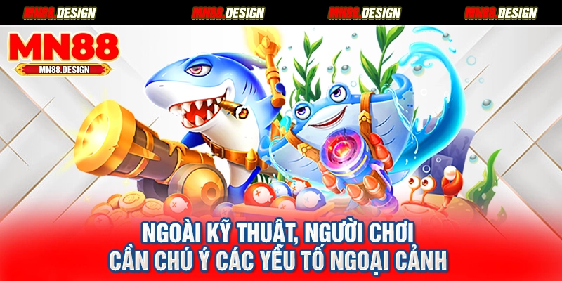 Ngoài kỹ thuật, người chơi cần chú ý các yếu tố ngoại cảnh