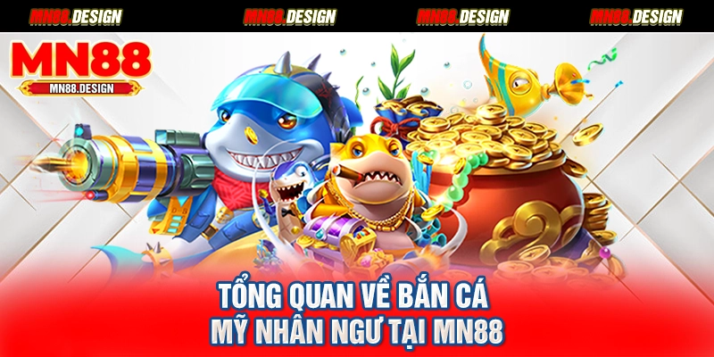 Tổng quan về bắn cá mỹ nhân ngư tại MN88