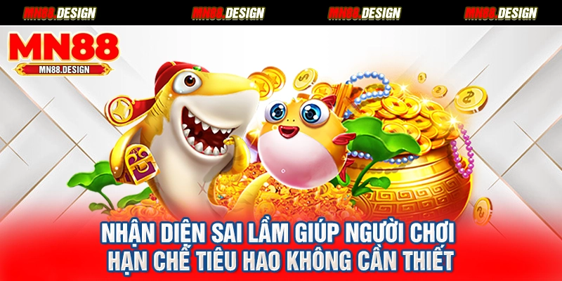 Nhận diện sai lầm giúp người chơi hạn chế tiêu hao không cần thiết