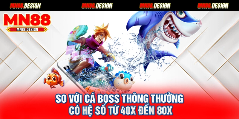 So với cá boss thông thường có hệ số từ 40x đến 80x