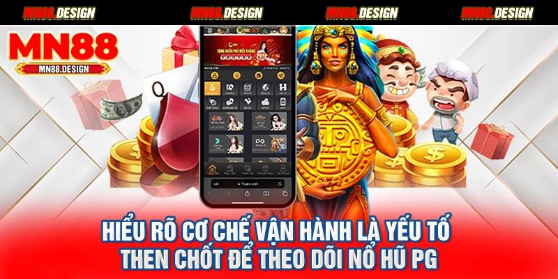 Hiểu rõ cơ chế vận hành là yếu tố then chốt để theo dõi nổ hũ PG