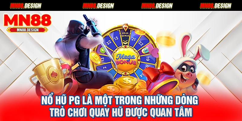 Nổ hũ PG là một trong những dòng trò chơi quay hũ được quan tâm