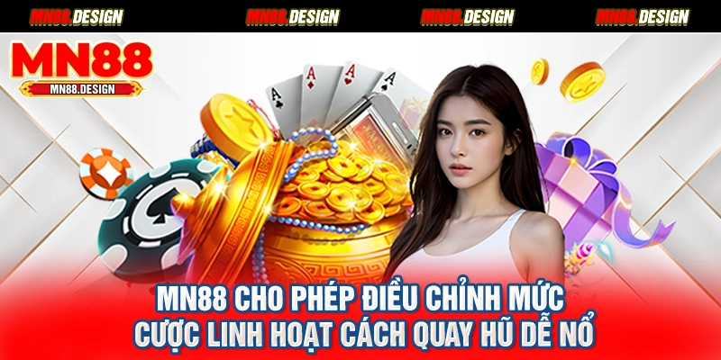 MN88 cho phép điều chỉnh mức cược linh hoạt cách quay hũ dễ nổ