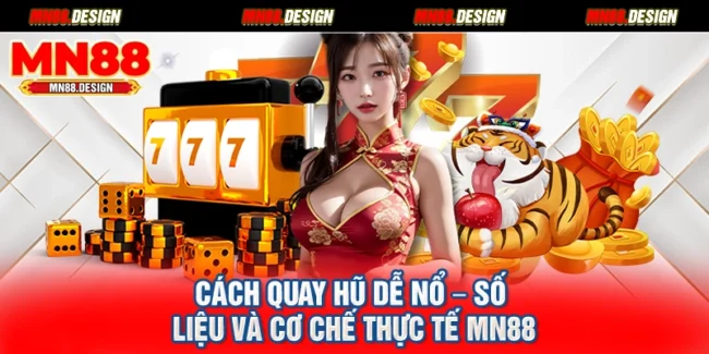 Cách Quay Hũ Dễ Nổ – Số Liệu Và Cơ Chế Thực Tế Mn88