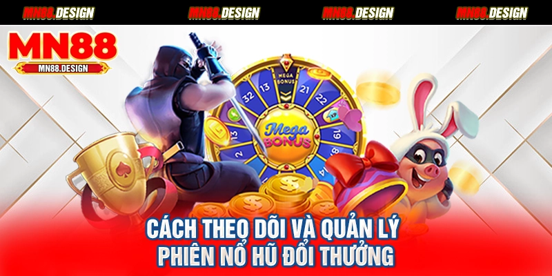Cách theo dõi và quản lý phiên nổ hũ đổi thưởng