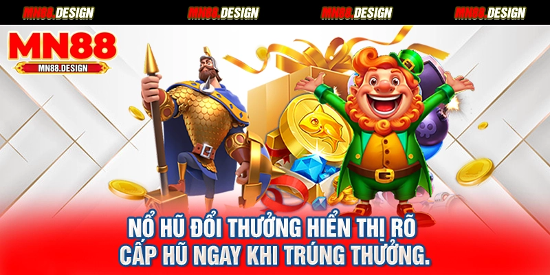 Nổ hũ đổi thưởng hiển thị rõ cấp hũ ngay khi trúng thưởng.