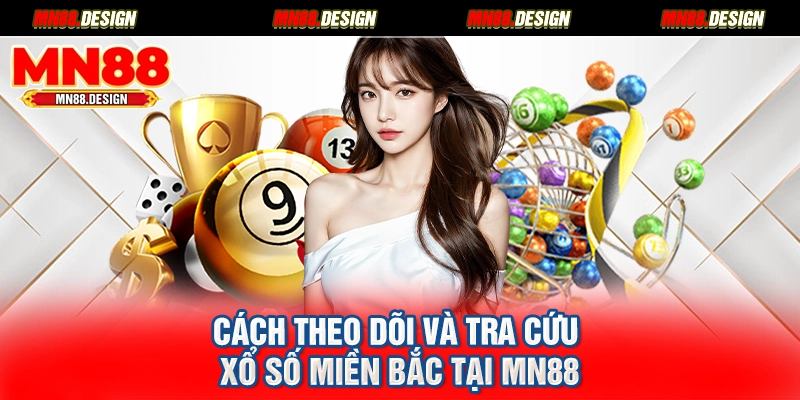 Cách theo dõi và tra cứu xổ số miền Bắc tại MN88